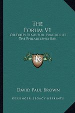 The Forum V1: Or Forty Years Full Practice at the Philadelphia Bar