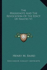 The Huguenots And The Revocation Of The Edict Of Nantes V1