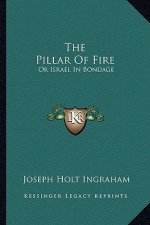 The Pillar of Fire: Or Israel in Bondage