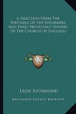 A Selection from the Writings of the Reformers and Early Protestant Divines of the Church of England