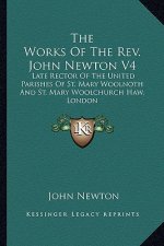The Works of the Rev. John Newton V4: Late Rector of the United Parishes of St. Mary Woolnoth and St. Mary Woolchurch Haw, London
