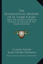 The Ecclesiastical History Of M. L'Abbe Fleury: From The Second Ecumenical Council To The End Of The Fourth Century