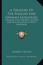 A Treasury of the English and German Languages: Founded Upon the Best Authors and Lexicographers in Both Languages