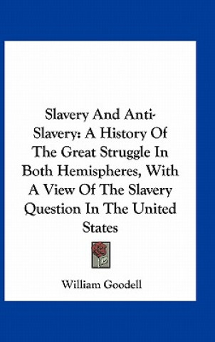 Slavery And Anti-Slavery: A History Of The Great Struggle In Both Hemispheres, With A View Of The Slavery Question In The United States