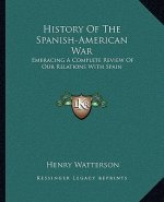 History of the Spanish-American War: Embracing a Complete Review of Our Relations with Spain