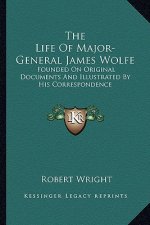 The Life of Major-General James Wolfe: Founded on Original Documents and Illustrated by His Correspondence