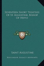 Seventeen Short Treatises of St. Augustine, Bishop of Hippo