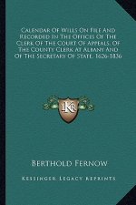 Calendar of Wills on File and Recorded in the Offices of the Clerk of the Court of Appeals, of the County Clerk at Albany and of the Secretary of Stat