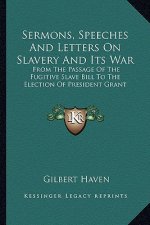 Sermons, Speeches and Letters on Slavery and Its War: From the Passage of the Fugitive Slave Bill to the Election of President Grant