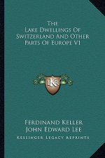 The Lake Dwellings of Switzerland and Other Parts of Europe V1