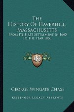 The History Of Haverhill, Massachusetts: From Its First Settlement In 1640 To The Year 1860