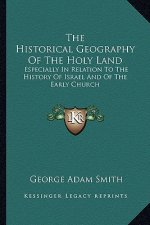 The Historical Geography Of The Holy Land: Especially In Relation To The History Of Israel And Of The Early Church