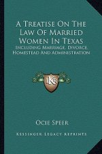 A Treatise on the Law of Married Women in Texas: Including Marriage, Divorce, Homestead and Administration