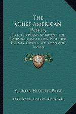 The Chief American Poets: Selected Poems by Bryant, Poe, Emerson, Longfellow, Whittier, Holmes, Lowell, Whitman and Lanier