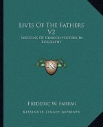 Lives of the Fathers V2: Sketches of Church History in Biography