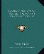 Military History of Ulysses S. Grant V3: From April 1861 to April 1865