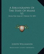 A Bibliography of the State of Maine V1: From the Earliest Period to 1891