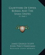 Gazetteer of Upper Burma and the Shan States: V1, Part I