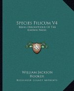 Species Filicum V4: Being Descriptions of the Known Ferns