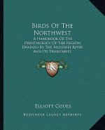 Birds of the Northwest: A Handbook of the Ornithology of the Region Drained by the Missouri River and Its Tributaries