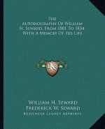The Autobiography of William H. Seward, from 1801 to 1834, with a Memoir of His Life