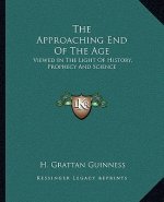 The Approaching End Of The Age: Viewed In The Light Of History, Prophecy And Science