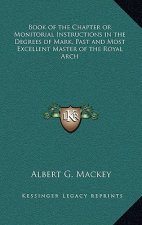 Book of the Chapter or Monitorial Instructions in the Degrees of Mark, Past and Most Excellent Master of the Royal Arch
