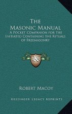 The Masonic Manual: A Pocket Companion for the Initiated Containing the Rituals of Freemasonry