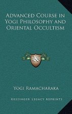 Advanced Course in Yogi Philosophy and Oriental Occultism