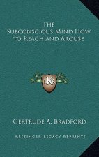 The Subconscious Mind How to Reach and Arouse