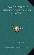 How to Put the Subconscious Mind to Work