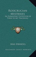 Rosicrucian Mysteries: An Elementary Exposition of Their Secret Teachings