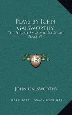 Plays by John Galsworthy: The Forsyte Saga and Six Short Plays V1