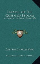 Laramie or the Queen of Bedlam: A Story of the Sioux War of 1876