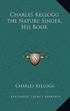 Charles Kellogg the Nature Singer, His Book