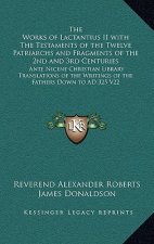 The Works of Lactantius II with the Testaments of the Twelve Patriarchs and Fragments of the 2nd and 3rd Centuries: Ante Nicene Christian Library Tran
