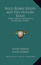 Bold Robin Hood and His Outlaw Band: Their Famous Exploits in Sherwood Forest