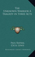 The Unknown Warrior a Tragedy in Three Acts