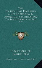 The Fo Sho Hing Tsan King a Life of Buddha by Asvaghosha Bodhisattva: The Sacred Books of the East V19