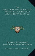 The Animal Kingdom Considered Anatomically, Physically and Philosophically V2