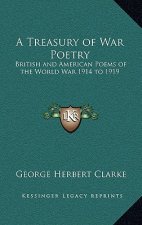 A Treasury of War Poetry: British and American Poems of the World War 1914 to 1919