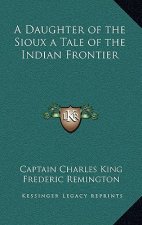 A Daughter of the Sioux a Tale of the Indian Frontier