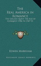 The Real America in Romance: The Golden Quest the Age of Conquest 1506 to 1547 V2