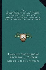 The Gospel According to Luke Translated from the Original Greek and Illustrated by Extracts from the Theological Writings of That Eminent Servant of t