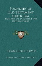 Founders of Old Testament Criticism: Biographical, Descriptive and Critical Studies