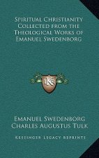 Spiritual Christianity Collected from the Theological Works of Emanuel Swedenborg