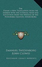 The Psalms a New Translation from the Hebrew with the Internal Sense and Exposition from the Writing of the Honorable Emanuel Swedenborg