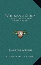 Whitman a Study: The Writings of John Burroughs V10