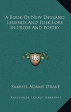 A Book of New England Legends and Folk Lore in Prose and Poetry