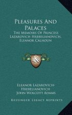 Pleasures and Palaces: The Memoirs of Princess Lazarovich Hrebelianovich, Eleanor Calhoun